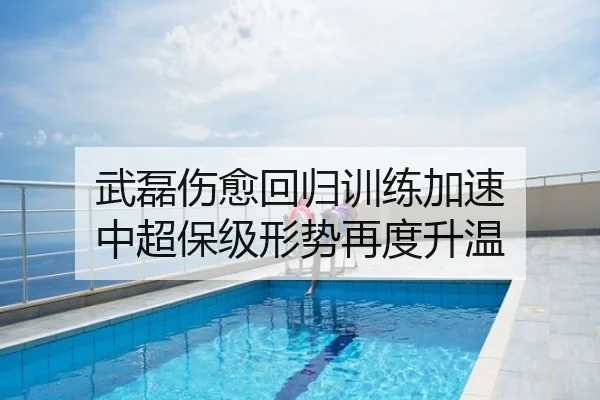 武磊伤愈回归训练加速 中超保级形势再度升温